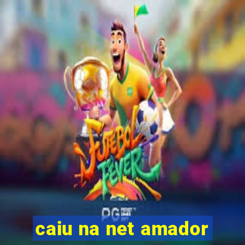 caiu na net amador